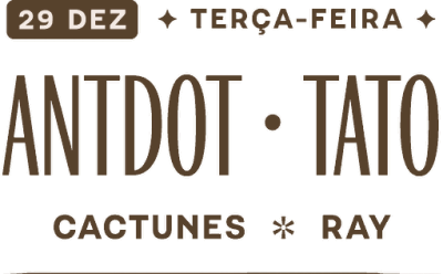 29 DEZ · Terça-feira: Antdot e Tato, Cactunes e Ray
