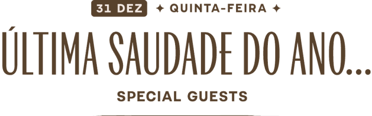 31 DEZ · Quinta-feira: Última Saudade do ano, special guests